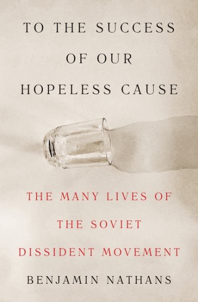 Cover art for To the success of our hopeless cause : the many lives of the Soviet dissident movement / Benjamin Nathans.