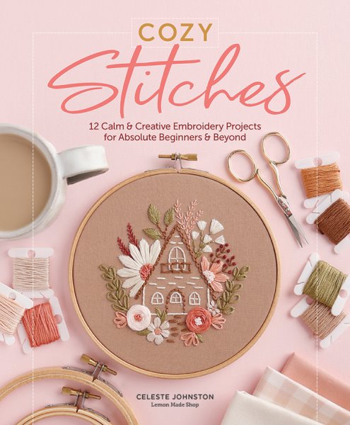 Cover art for Cozy stitches : 12 calm & creative embroidery projects for absolute beginners & beyond / Celeste Johnston