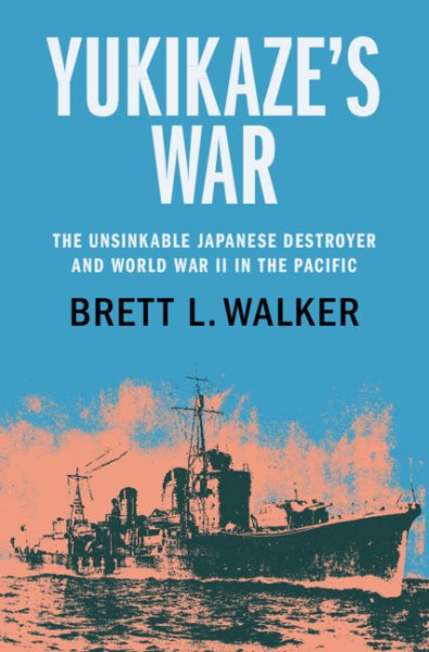 Cover art for Yukikaze's war : the unsinkable Japanese destroyer and World War II in the Pacific / Brett L. Walker.