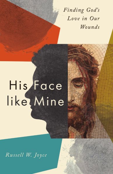 Cover art for His face like mine : finding God's love in our wounds / Russell W. Joyce.