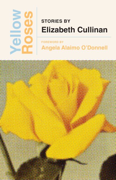 Cover art for Yellow roses / stories by Elizabeth Cullinan   foreword by Angela Alaimo O'Donnell.