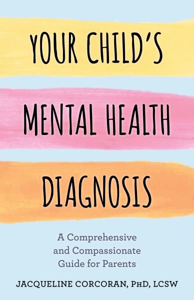 Cover art for Your child's mental health diagnosis : a comprehensive and compassionate guide for parents / Jacqueline Corcoran.