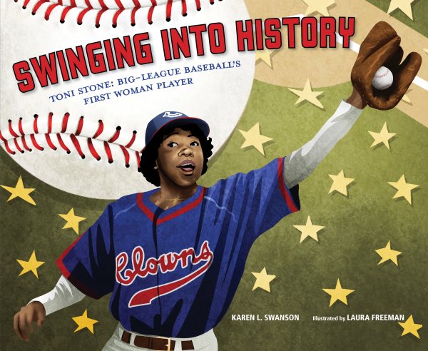 Cover art for Swinging into history : Toni Stone: big-league baseball's first woman player / Karen L. Swanson   illustrated by Laura Freeman.