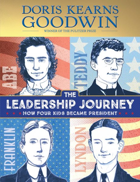 Cover art for The leadership journey : how four kids became president / Doris Kearns Goodwin   adapted by Ruby Shamir   illustrtions by Amy June Bates.