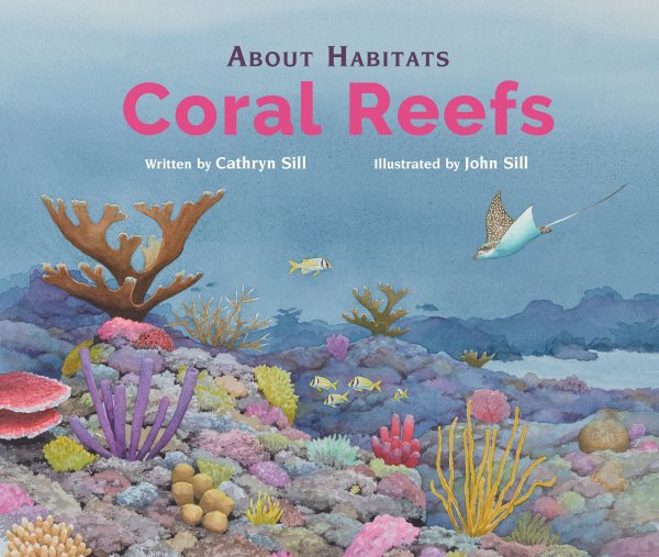 Cover art for About habitats : coral reefs / written by Cathryn Sill   illustrated by John Sill.