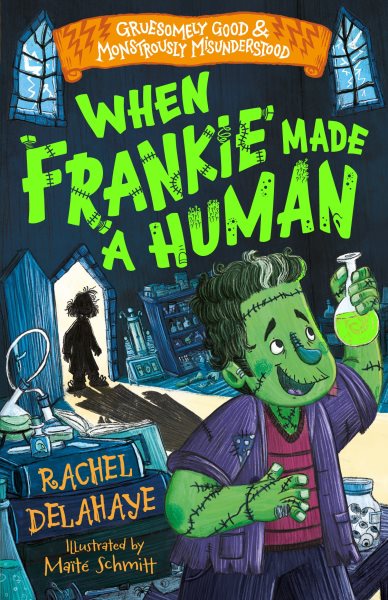 Cover art for When Frankie made a human : gruesomely good & monstrously misunderstood / Rachel Delahaye   illustrated by Maïté Schmitt.