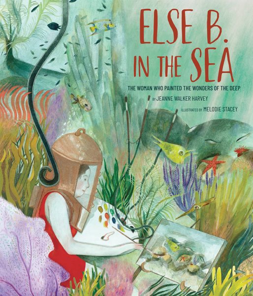 Cover art for Else B. in the sea : the woman who painted the wonders of the deep / by Jeanne Walker Harvey   illustrated by Melodie Stacey.