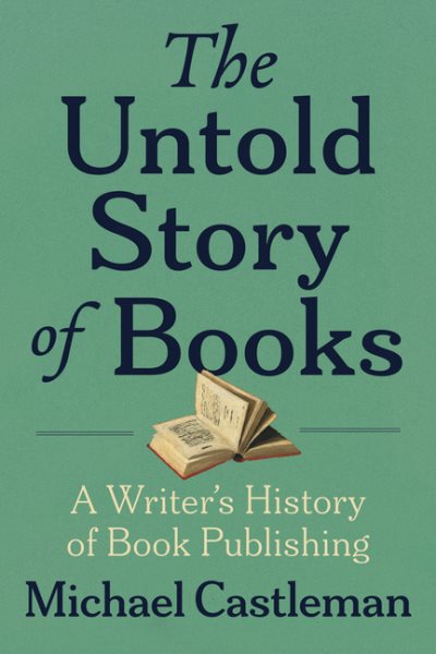 Cover art for The untold story of books : a writer's history of book publishing / Michael Castleman.