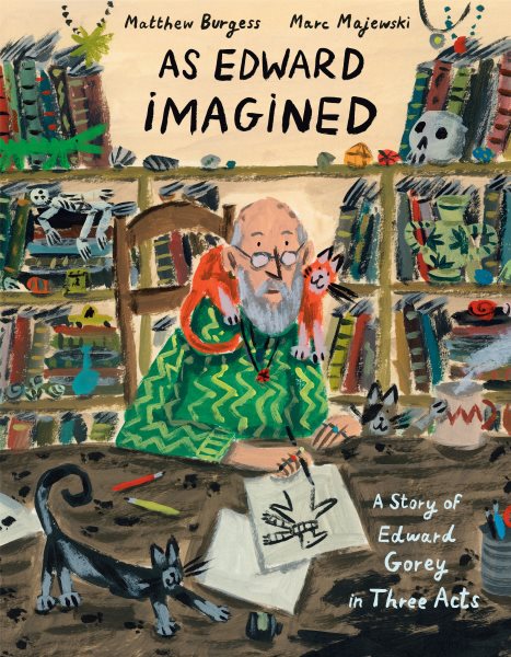 Cover art for As Edward imagined : a story of Edward Gorey in three acts / words by Matthew Burgess   pictures by Marc Majewski.