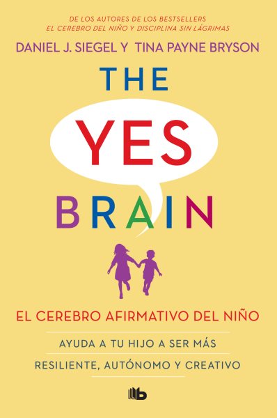 Cover art for The yes brain : El cerebro afirmativo del niño / Daniel J. Siegel y T. Payne Bryson   traducción de Paula Vicens.