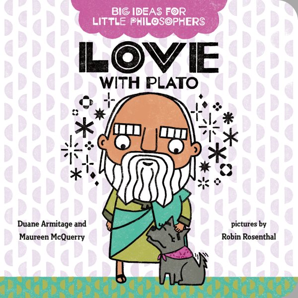 Cover art for Love with Plato [BOARD BOOK] / Duane Armitage and Maureen McQuerry   pictures by Robin Rosenthal.