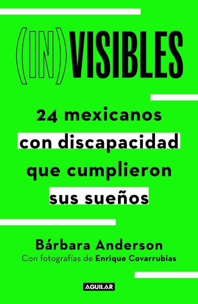 Cover art for (In)visibles : 24 mexicanos con discapacidad que cumplieron sus sueños / Bárbara Anderson   con fotografías de Enrique Covarrubias.