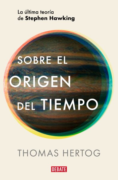 Cover art for Sobre el origen del tiempo : la última teoría de Stephen Hawking / Thomas Hertog   traducción de Juan Luis Riera Rey y Francesc Pedrosa.