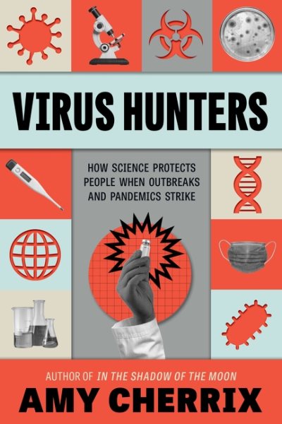 Cover art for Virus hunters : how science protects people when outbreaks and pandemics strike / Amy Cherrix.