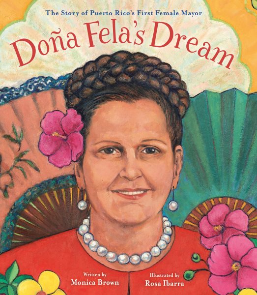 Cover art for Doña Fela's dream : the story of Puerto Rico's first female mayor / by Monica Brown   illustrated by Rosa Ibarra.