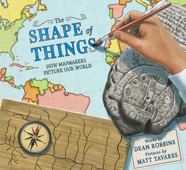 Cover art for The shape of things : how mapmakers picture our world / words by Dean Robbins   pictures by Matt Tavares.