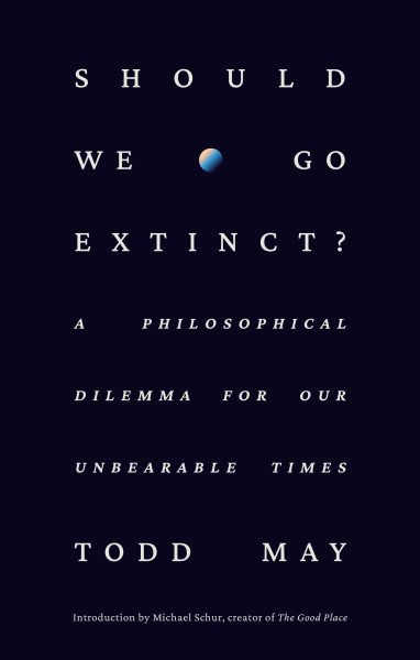 Cover art for Should we go extinct? : a philosophical dilemma for our unbearable times / Todd May.