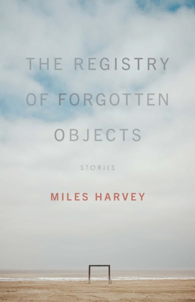 Cover art for The registry of forgotten objects : stories / Miles Harvey.