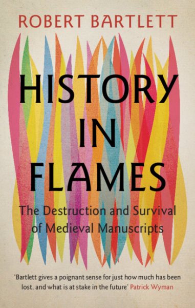 Cover art for History in flames : the destruction and survival of medieval manuscripts / Robert Bartlett.