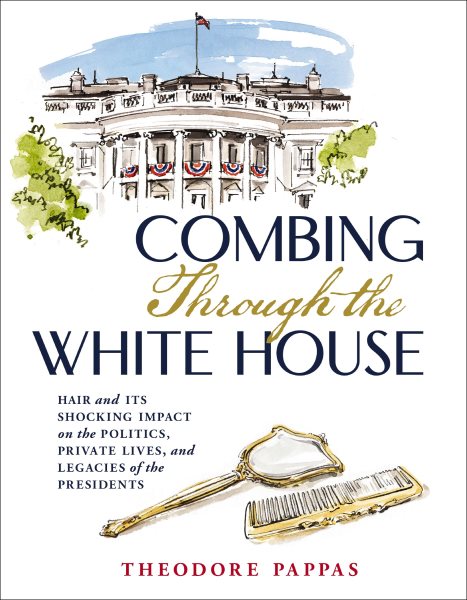 Cover art for Combing through the White House : hair and its shocking impact on the politics