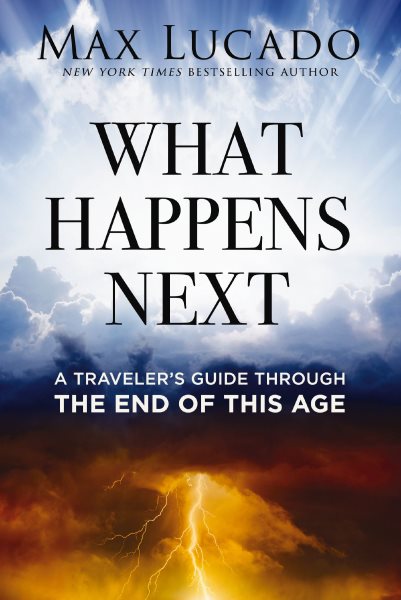 Cover art for What happens next : a traveler's guide through the end of this age / Max Lucado.