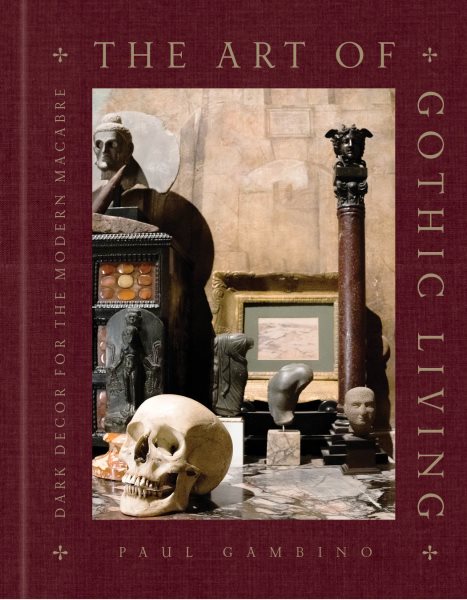 Cover art for The art of gothic living : dark decor for the modern macabre / Paul Gambino.