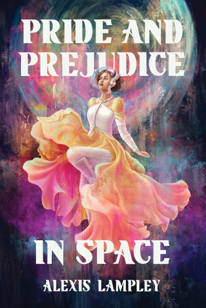 Cover art for Pride and prejudice in space / Alexis Lampley.