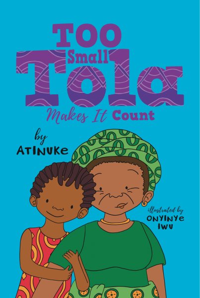 Cover art for Too small Tola makes it count / Atinuke   illustrated by Onyinye Iwu.