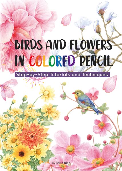 Cover art for Birds and flowers in colored pencil : step-by-step tutorials and techniques / by Fei Le Niao   translated by Shelly Bryant.