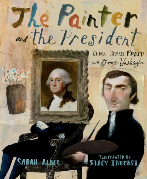 Cover art for The painter and the president : Gilbert Stuart's brush with George Washington / Sarah Albee   illustrated by Stacy Innerst.