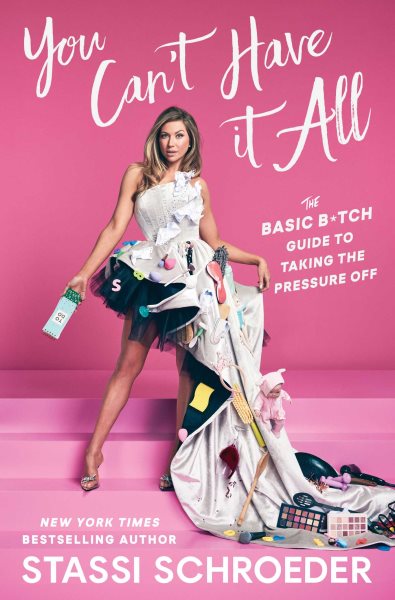 Cover art for You can't have it all : the basic b*tch guide to taking the pressure off / Stassi Schroeder.