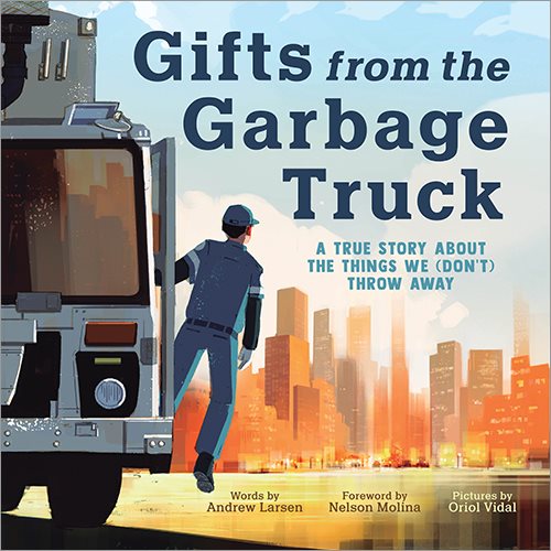 Cover art for Gifts from the garbage truck : a true story about the things we (don't) throw away / words by Andrew Larsen   foreword by Nelson Molina   pictures by Oriol Vidal.