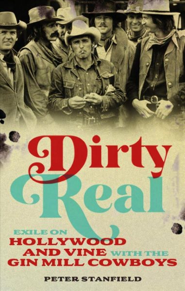 Cover art for Dirty real : exile on Hollywood and Vine with the gin mill cowboys / Peter Stanfield.