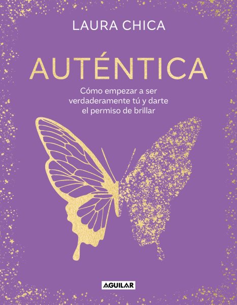 Cover art for Auténtica : ̤cómo empezar a ser verdaderamente tú y darte el permiso de brillar / Laura Chica.