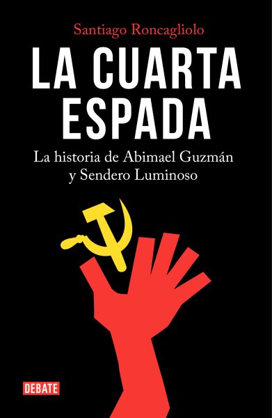 Cover art for La cuarta espada : la historia de Abimael Guzmán y Sendero Luminoso / Santiago Roncagliolo.