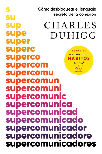 Cover art for Supercomunicadores : cómo desbloquear el lenguaje secreto de la conexión / Charles Duhigg   traducción de Andrea Montero.