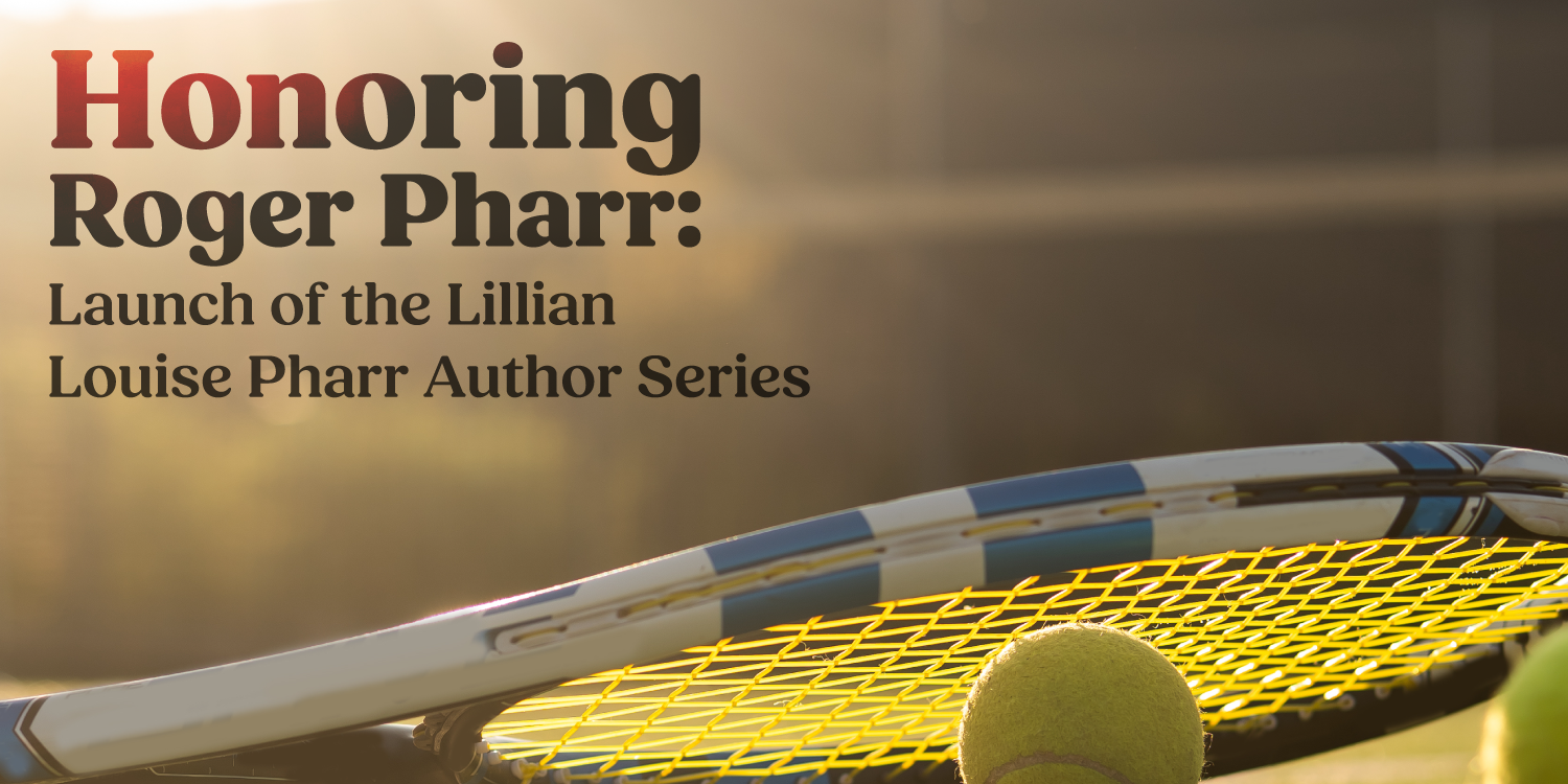 Close up photo of a tennis racket and tennis balls sitting on a tennis court at sunset. Test reads Honoring Roger Pharr. Launch of the Lillian Louise Pharr Author Series