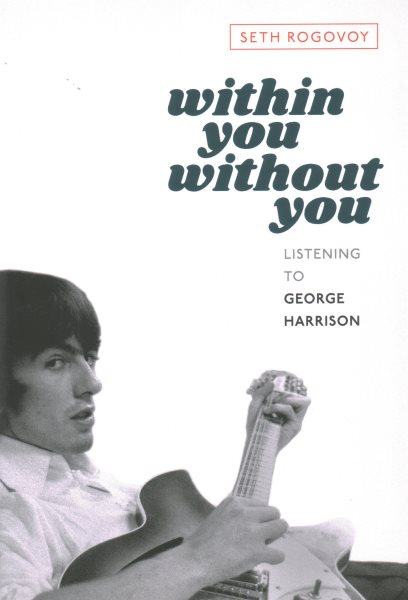 Cover art for Within you without you : listening to George Harrison / Seth Rogovoy.