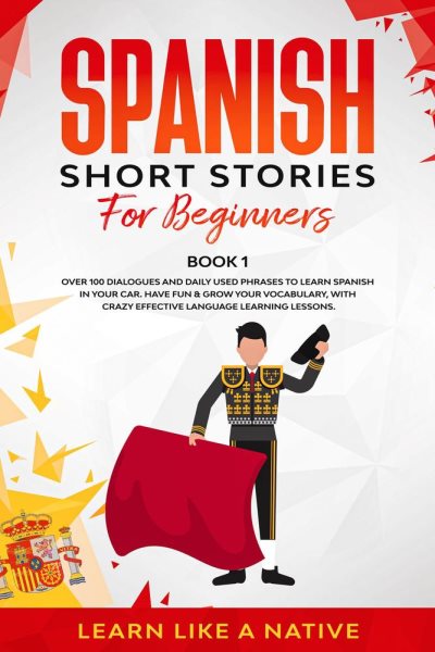 Cover art for Spanish Short Stories for Beginners: Over 100 Dialogues and Daily Used Phrases to Learn Spanish in Y [electronic resource] / Learn Like A Native.