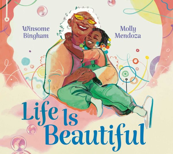 Cover art for Life is beautiful / Winsome Bingham   illustrated by Molly Mendoza.