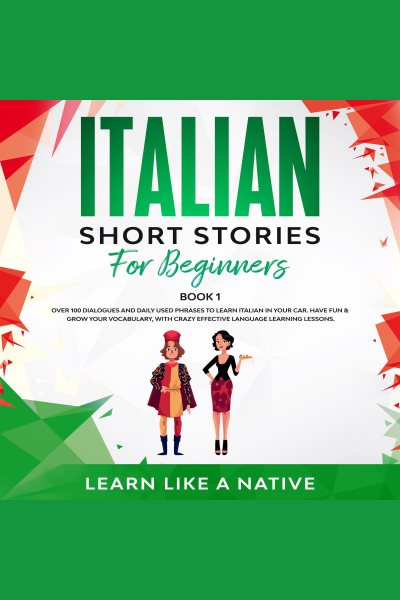 Cover art for Italian Short Stories for Beginners Book 1: Over 100 Dialogues and Daily Used Phrases to Learn It [electronic resource] / Learn Like A Native.