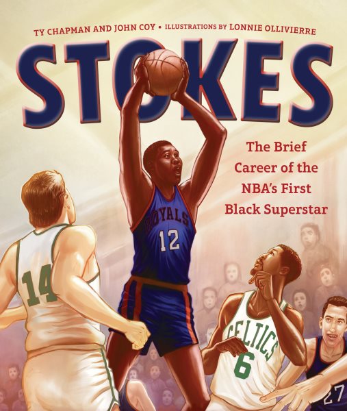 Cover art for Stokes : the brief career of the NBA's first Black superstar / Ty Chapman and John Coy   illustrated by Lonnie Ollivierre.