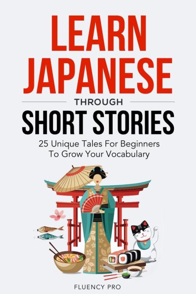 Cover art for Learn Japanese Through Short Stories: 25 Unique Tales for Beginners to Grow Your Vocabulary [electronic resource] / Fluency Pro.