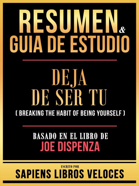 Cover art for Resumen & Guia de Estudio - Deja de Ser Tu (Breaking the Habit of Being Yourself) - Basado en El [electronic resource] / Sapiens Libros Veloces.