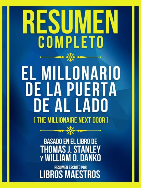 Cover art for Resumen Completo - El Millonario De La Puerta De Al Lado (The Millionaire Next Door) - Basado En [electronic resource] / Libros Maestros.