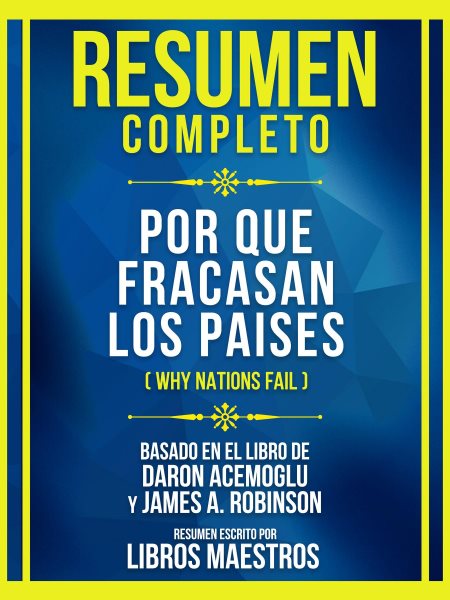 Cover art for Resumen Completo - Por Que Fracasan Los Paises (Why Nations Fail) - Basado En El Libro De Daron A [electronic resource] / Libros Maestros.