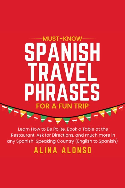 Cover art for Must-Know Spanish Travel Phrases for a Fun Trip [electronic resource] / Alina Alonso.