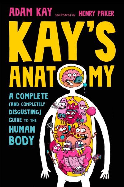 Cover art for Kay's anatomy : a complete (and completely disgusting) guide to the human body / Adam Kay   illustrated by Henry Paker.