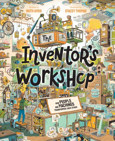 Cover art for The inventor's workshop : how people and machines transformed each other / written by Ruth Amos   illustrated by Stacey Thomas.