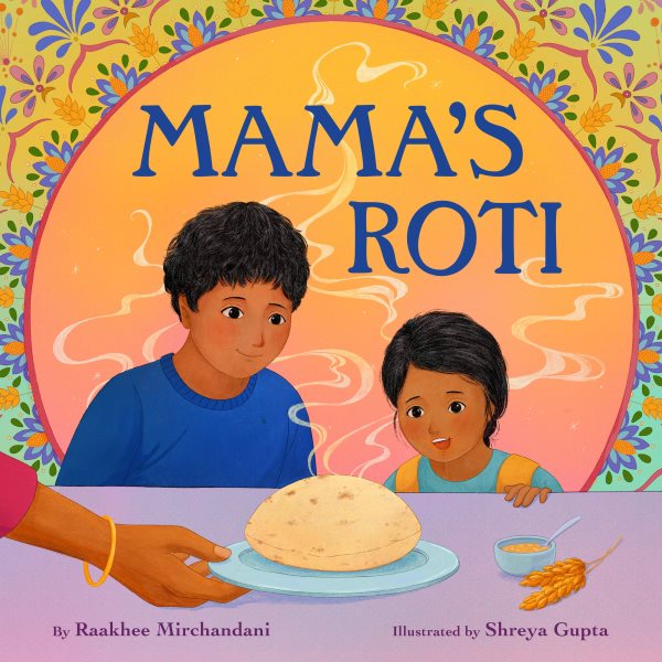 Cover art for Mama's roti / by Raakhee Mirchandani   illustrated by Shreya Gupta.